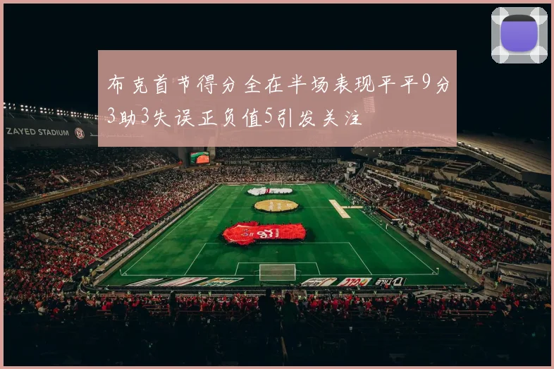 布克首节得分全在半场表现平平9分3助3失误正负值5引发关注