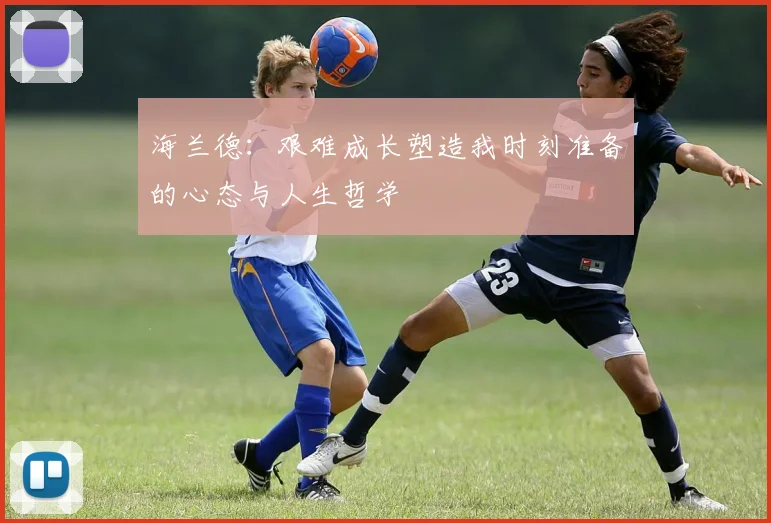 海兰德：艰难成长塑造我时刻准备的心态与人生哲学